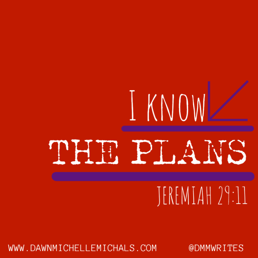 I know the plans. Jeremiah 29:11. written by Dawn Michelle Michals. @dmmwrites