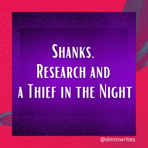 Shanks, Research and a Thief in the night. A new blog post by Dawn Michelle Michals 