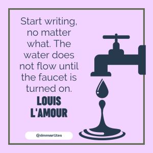 𝐒𝐭𝐚𝐫𝐭 𝐰𝐫𝐢𝐭𝐢𝐧𝐠, 𝐧𝐨 𝐦𝐚𝐭𝐭𝐞𝐫 𝐰𝐡𝐚𝐭. 𝐓𝐡𝐞 𝐰𝐚𝐭𝐞𝐫 𝐝𝐨𝐞𝐬 𝐧𝐨𝐭 𝐟𝐥𝐨𝐰 𝐮𝐧𝐭𝐢𝐥 𝐭𝐡𝐞 𝐟𝐚𝐮𝐜𝐞𝐭 𝐢𝐬 𝐭𝐮𝐫𝐧𝐞𝐝 𝐨𝐧. ~𝐋𝐨𝐮𝐢𝐬 𝐋'𝐀𝐦𝐨𝐮𝐫
