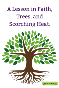Illustration of a tree with deep roots and lush green leaves, symbolizing faith and resilience. Above the tree, the title reads: 'A Lesson in Faith, Trees, and Scorching Heat.' The text is in a bold purple font, conveying a message of faith and perseverance. At the bottom right, the author's Instagram handle, @dmmwrites, is displayed in a green tag. Blog post by Dawn Michelle Michals.